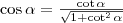\cos\alpha=\frac{\cot\alpha}{\sqrt{1+\cot^2\alpha}}