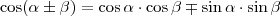 \cos(\alpha\pm\beta)=\cos\alpha\cdot\cos\beta\mp\sin\alpha\cdot\sin\beta