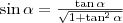 \sin\alpha=\frac{\tan\alpha}{\sqrt{1+\tan^2\alpha}}