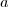 a a