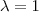 \lambda=1 \lambda=1