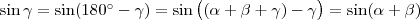 \sin\gamma=\sin(180^{\circ}-\gamma)=\sin\big((\alpha+\beta+\gamma)-\gamma\big)=\sin(\alpha+\beta) \sin\gamma=\sin(180^{\circ}-\gamma)=\sin\big((\alpha+\beta+\gamma)-\gamma\big)=\sin(\alpha+\beta)