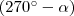 (270^{\circ}-\alpha) (270^{\circ}-\alpha)