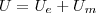 U = U_e + U_m U = U_e + U_m