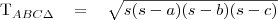 \begin{tabular}{rcl}
T_{ABC\Delta}&=&\sqrt{s(s-a)(s-b)(s-c)} \\
\end{tabular}