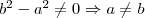 b^2-a^2\ne 0 \Rightarrow a \ne b b^2-a^2\ne 0 \Rightarrow a \ne b