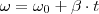 \omega=\omega_0 + \beta \cdot t