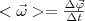 <\vec{\omega}>=\frac{\Delta \vec{\varphi}}{\Delta t}