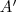 A' A'