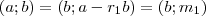 (a; b)=(b; a-r_{1}b)=(b; m_{1})