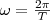 \omega&=&\frac{&2&\pi}{&T&} \omega&=&\frac{&2&\pi}{&T&}