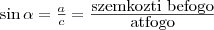 \sin\alpha=\frac{a}{c}=\frac{\mbox{szemkozti befogo}}{\mbox{atfogo}}