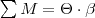 \sum &M& &=& \Theta\cdot\beta 