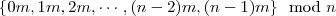 \{0m, 1m, 2m, \cdots, (n-2)m, (n-1)m\} \mod n