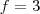 f=3