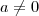 a \ne 0