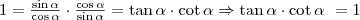1=\frac{\sin\alpha}{\cos\alpha}\cdot\frac{\cos\alpha}{\sin\alpha}=\tan\alpha\cdot\cot\alpha\Rightarrow\tan\alpha\cdot\cot\alpha\ =1