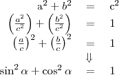 \begin{tabular}{rcl}
a^2+b^2&=&c^2 \\
\left(\frac{a^2}{c^2}\right)+\left(\frac{b^2}{c^2}\right)&=&1 \\
\left(\frac{a}{c}\right)^2+\left(\frac{b}{c}\right)^2&=&1 \\
&\Downarrow \\
\sin^2\alpha+\cos^2\alpha&=&1
\end{tabular}
