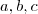 a, b, c