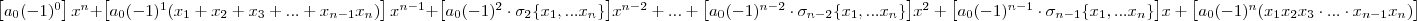 \left[ a_0(-1)^0 \right]x^n+\left[a_0(-1)^1(x_1+x_2+x_3+...+x_{n-1}x_n)\right]x^{n-1}+\left[a_0(-1)^2\cdot \sigma_2\{x_1,...x_n\}\big]x^{n-2}+...+\big[a_0(-1)^{n-2}\cdot \sigma_{n-2}\{x_1,...x_n\} \big]x^2+\big[a_0(-1)^{n-1}\cdot \sigma_{n-1}\{x_1,...x_n\}\big]x+\big[a_0(-1)^n(x_1x_2x_3\cdot ...\cdot x_{n-1}x_n)\big]