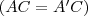 (AC=A'C) (AC=A'C)