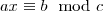  ax \equiv b \mod c