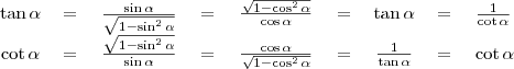 \begin{tabular}{ccccccccc} \tan\alpha&=&\left{\frac{\sin\alpha}{\sqrt{1-\sin^2\alpha}}\right}&=&\left{\frac{\sqrt{1-\cos^2\alpha}}{\cos\alpha}\right}&=&\tan\alpha&=&\left{\frac{1}{\cot\alpha}\right} \\ \cot\alpha&=&\left{\frac{\sqrt{1-\sin^2\alpha}}{\sin\alpha}\right}&=&\left{\frac{\cos\alpha}{\sqrt{1-\cos^2\alpha}}\right}&=&\left{\frac{1}{\tan\alpha}\right}&=&\cot\alpha \\ \end{tabular}