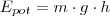 E_{pot}=m \cdot g \cdot h E_{pot}=m \cdot g \cdot h