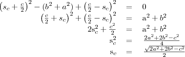 \begin{tabular}{rcl}
\left(s_c+\frac{c}{2}\right)^2-(b^2+a^2)+\left(\frac{c}{2}-s_c\right)^2 & = & 0 \\
\left(\frac{c}{2}+s_c\right)^2+\left(\frac{c}{2}-s_c\right)^2 & = & a^2+b^2 \\
2s_c^2+\frac{c^2}{2} & = & a^2+b^2 \\
s_c^2 & = & \left{\frac{2a^2+2b^2-c^2}{4}\right} \\
s_c & = & \left{\frac{\sqrt{2a^2+2b^2-c^2}}{2}\right}
\end{tabular}
