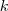 k k