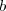 b b