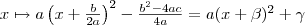 x \mapsto a \left(x+ \frac{b}{2a} \right)^2- \frac{b^2-4ac}{4a}=a(x+ \beta)^2+ \gamma
