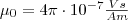 \mu_0=4\pi\cdot10^{-7} \frac{Vs}{Am} \mu_0=4\pi\cdot10^{-7} \frac{Vs}{Am}