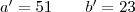 a'=51 \qquad b'=23
