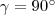\gamma=90^{\circ} \gamma=90^{\circ}