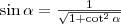 \sin\alpha=\frac{1}{\sqrt{1+\cot^2\alpha}}