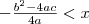 - \frac{b^2-4ac}{4a}<x - \frac{b^2-4ac}{4a}<x