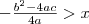 - \frac{b^2-4ac}{4a}>x - \frac{b^2-4ac}{4a}>x