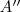 A''