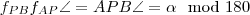 f_{PB}f_{AP}\angle =APB\angle =\alpha \mod 180^{\cric}