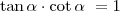\tan\alpha\cdot\cot\alpha\ =1