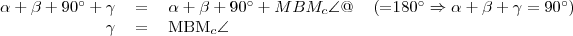 \begin{tabular}{rcll}
\alpha+\beta+90^{\circ}+\gamma&=&\alpha+\beta+90^{\circ}+MBM_c\angle@&(=180^{\circ} \Rightarrow \alpha+\beta+\gamma=90^{\circ}) \\
\gamma&=&MBM_c\angle 
\end{tabular}