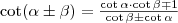 \cot(\alpha\pm\beta)=\frac{\cot\alpha\cdot\cot\beta\mp1}{\cot\beta\pm\cot\alpha}