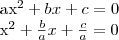 \begin{tabular}{lcr}
ax^2+bx+c=0 \\
x^2+\frac{b}{a}x+\frac{c}{a}=0 \\
\end{tabular}