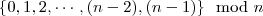 \{0, 1, 2, \cdots, (n-2), (n-1)\} \mod n