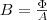 B=\frac{\Phi}A