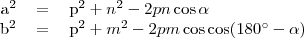 \begin{tabular}{rcl}
a^2&=&p^2+n^2-2pn\cos\alpha\\ 
b^2&=&p^2+m^2-2pm\cos\cos(180^{\circ}-\alpha)\\ 
\end{tabular} 