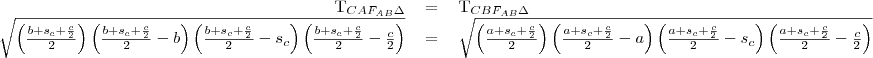 \begin{tabular}{rcll}
T_{CAF_{AB}\Delta} & = & T_{CBF_{AB}\Delta} \\
\sqrt{\left(\frac{b+s_c+\frac{c}{2}}{2}\right)\left(\frac{b+s_c+\frac{c}{2}}{2}-b\right)\left(\frac{b+s_c+\frac{c}{2}}{2}-s_c\right)\left(\frac{b+s_c+\frac{c}{2}}{2}-\frac{c}{2}\right)}& = & \sqrt{\left(\frac{a+s_c+\frac{c}{2}}{2}\right)\left(\frac{a+s_c+\frac{c}{2}}{2}-a\right)\left(\frac{a+s_c+\frac{c}{2}}{2}-s_c\right)\left(\frac{a+s_c+\frac{c}{2}}{2}-\frac{c}{2}\right)}\\
\end{tabular}
