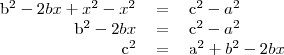 \begin{tabular}{rcl}
b^2-2bx+x^2-x^2 & = & c^2-a^2 \\
b^2-2bx & = & c^2-a^2 \\
c^2 & = & a^2+b^2-2bx \\
\end{tabular}