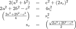 \begin{tabular}{rcl}
2(a^2+b^2) & = & c^2+(2s_c)^2 \\
2a^2+2b^2-c^2 & = & 4s_c^2 \\
\left(\frac{2a^2+2b^2-c^2}{4}\right) & = & s_c^2 \\
s_c & = & \left(\frac{\sqrt{2a^2+2b^2-c^2}}{2}\right) 
\end{tabular}